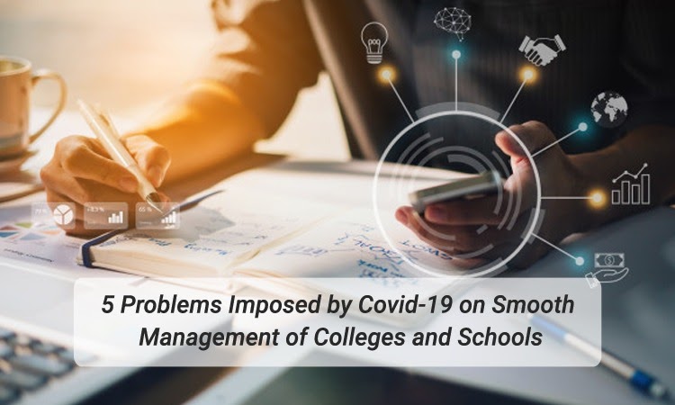 5 Problems Imposed by Covid-19 on Smooth Management of Colleges and Schools