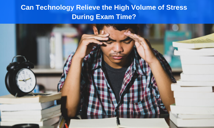 Can Technology Relieve the High Volume of Stress During Exam Time?
