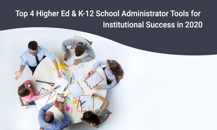 Top 4 Higher Ed & K-12 School Administrator Tools for Institutional Success in 2020